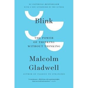 Blink: The Power of Thinking Without Thinking -- Malcolm Gladwell